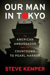 9780358064749-0358064740-Our Man In Tokyo: An American Ambassador and the Countdown to Pearl Harbor