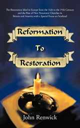 9781450224116-1450224113-Reformation to Restoration: The Restoration Ideal in Europe from the 16th to the 19th Century and the Rise of New Testament Churches in Britain and America with a Special Focus on Scotland