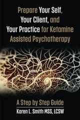 9781962133371-1962133370-Prepare Your Self, Your Clients and Your Practice for Ketamine Assisted Psychotherapy: A Step by Step Guide