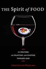 9781608995929-1608995925-The Spirit of Food: 34 Writers on Feasting and Fasting toward God