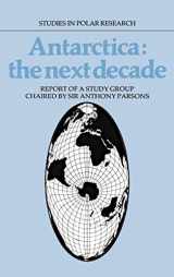 9780521331814-0521331811-Antarctica: The Next Decade: Report of a Group Study Chaired by Sir Anthony Parsons (Studies in Polar Research)