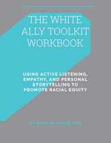 9781943382033-1943382034-The White Ally Toolkit Workbook: Using Active Listening, Empathy, and Personal Storytelling to Promote Racial Equity