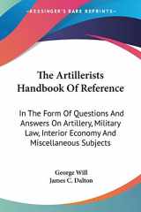 9780548322932-0548322937-The Artillerists Handbook Of Reference: In The Form Of Questions And Answers On Artillery, Military Law, Interior Economy And Miscellaneous Subjects