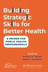 9780197744604-0197744605-Building Strategic Skills for Better Health: A Primer for Public Health Professionals
