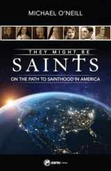 9781682782248-1682782247-They Might Be Saints: On the Path to Sainthood in America
