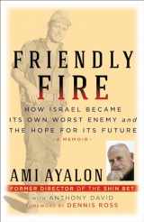 9781586422585-1586422588-Friendly Fire: How Israel Became Its Own Worst Enemy and the Hope for Its Future (Truth to Power)