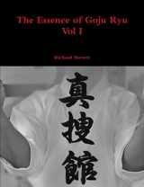 9781326050573-1326050575-The Essence of Goju Ryu - Vol I