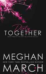 9781943796939-1943796939-Dirty Together (The Dirty Billionaire Trilogy)