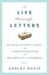 9780998142005-099814200X-A Life Through Letters: An Aging Father's Legacy, a Son's Revelation, the Birth of a Movement