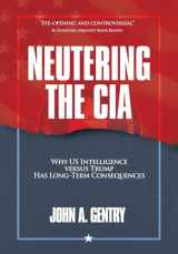 9781956450682-1956450688-Neutering the CIA: Why US Intelligence Versus Trump Has Long-Term Consequences
