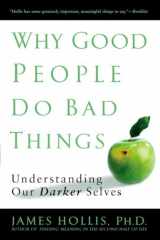 9781592403417-1592403417-Why Good People Do Bad Things: Understanding Our Darker Selves