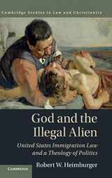 9781107176621-110717662X-God and the Illegal Alien: United States Immigration Law and a Theology of Politics (Law and Christianity)