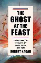 9780307262943-0307262944-The Ghost at the Feast: America and the Collapse of World Order, 1900-1941 (Dangerous Nation Trilogy)