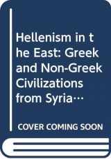 9780520060548-0520060547-Hellenism in the East: The Interaction of Greek and Non-Greek Civilizations from Syria to Central Asia After Alexander (Hellenistic Culture and Society)