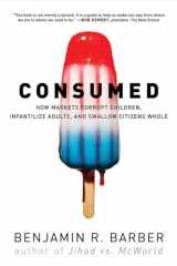 9780393330892-0393330893-Consumed: How Markets Corrupt Children, Infantilize Adults, and Swallow Citizens Whole