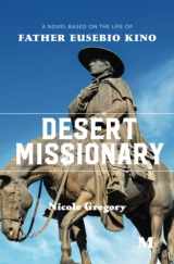9781947431416-1947431412-Desert Missionary: A Novel Based on the Life of Father Eusebio Kino