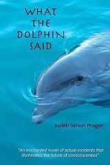 9781542935463-1542935466-What the Dolphin Said: On the Future of Humankind