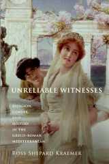 9780199916511-0199916519-Unreliable Witnesses: Religion, Gender, and History in the Greco-Roman Mediterranean