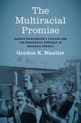 9781469673851-1469673851-The Multiracial Promise: Harold Washington's Chicago and the Democratic Struggle in Reagan's America (Justice, Power, and Politics)