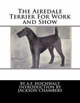 9781535194815-1535194812-The Airedale Terrier For Work and Show