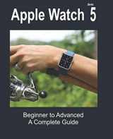 9781692366506-1692366505-Apple Watch Series 5: Beginner to Advanced a Complete Guide