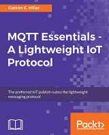 9781787287815-1787287815-MQTT Essentials - A Lightweight IoT Protocol: Send and receive messages with the MQTT protocol for your IoT solutions.