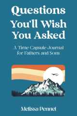9781736009543-1736009540-Questions You'll Wish You Asked: A Time Capsule Journal for Fathers and Sons