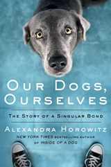 9781501175008-1501175009-Our Dogs, Ourselves: The Story of a Singular Bond