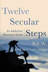 9780999643501-0999643509-Twelve Secular Steps: An Addiction Recovery Guide