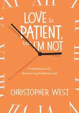 9781635820065-1635820065-Love Is Patient, but I'm Not: Confessions of a Recovering Perfectionist