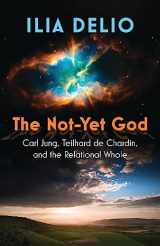 9781626985353-1626985359-The Not-Yet God: Carl Jung, Teilhard de Chardin, and the Relational Whole
