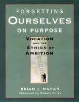 9780787956332-0787956333-Forgetting Ourselves on Purpose: Vocation and the Ethics of Ambition
