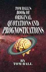 9781945824494-1945824492-Tom Ball's Book of Original Quotations and Prognostications