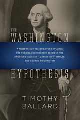 9781629724522-1629724521-The Washington Hypothesis: A Modern-Day Investigator Explores the Possible Connection Between the American Covenant, Latter-day Temples, and George Washington