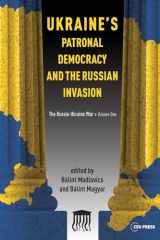 9789633866634-9633866634-Ukraine's Patronal Democracy and the Russian Invasion: The Russia-Ukraine War, Volume One