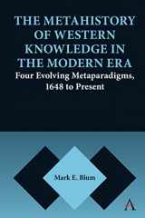 9781785276989-1785276980-The Metahistory of Western Knowledge in the Modern Era: Four Evolving Metaparadigms, 1648 to Present (Anthem Series on Thresholds and Transformations)