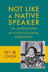 9780231151450-0231151454-Not Like a Native Speaker: On Languaging as a Postcolonial Experience