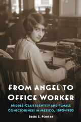9781496205780-1496205782-From Angel to Office Worker: Middle-Class Identity and Female Consciousness in Mexico, 1890–1950 (The Mexican Experience)