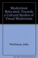 9781863735827-1863735828-Modernism Relocated: Towards a Cultural Studies of Visual Modernity