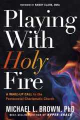 9781629994987-1629994987-Playing With Holy Fire: A Wake-Up Call to the Pentecostal-Charismatic Church