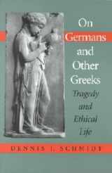 9780253214430-0253214432-On Germans and Other Greeks: Tragedy and Ethical Life