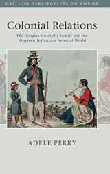 9781107037618-1107037611-Colonial Relations: The Douglas-Connolly Family and the Nineteenth-Century Imperial World (Critical Perspectives on Empire)