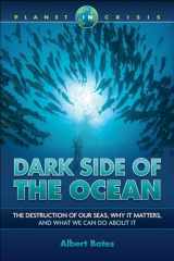 9781570673948-1570673942-Dark Side of the Ocean: The Destruction of Our Seas, Why It Matters, and What We Can Do About It (Planet in Crisis)