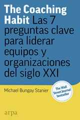 9788417623173-8417623175-The Coaching Habit: Las 7 preguntas esenciales para liderar equipos y organizaciones del siglo XXI (Spanish Edition)