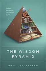 9781433569593-1433569590-The Wisdom Pyramid: Feeding Your Soul in a Post-Truth World
