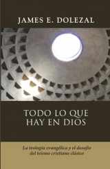 9786125034571-6125034577-Todo lo que hay en Dios: La teologia evangelica y el desafio del teismo cristiano clasico (Spanish Edition)
