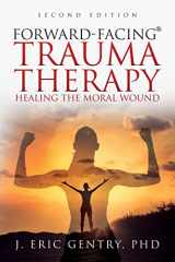 9781977255662-1977255663-Forward-Facing(R) Trauma Therapy - Second Edition: Healing the Moral Wound
