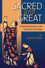 9781960711120-1960711121-Sacred and Great: A Brief Introduction to the Traditional Latin Mass