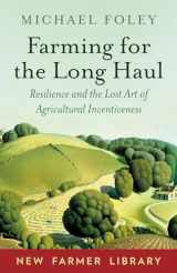 9781603588003-1603588000-Farming for the Long Haul: Resilience and the Lost Art of Agricultural Inventiveness (New Farmer Library)