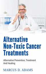 9783751923828-3751923829-Alternative Non-Toxic Cancer Treatments: Alternative Prevention, Treatment And Healing